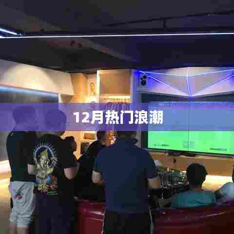 年终热门浪潮来袭