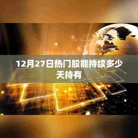 12月27日热门股，持续多久可持有？