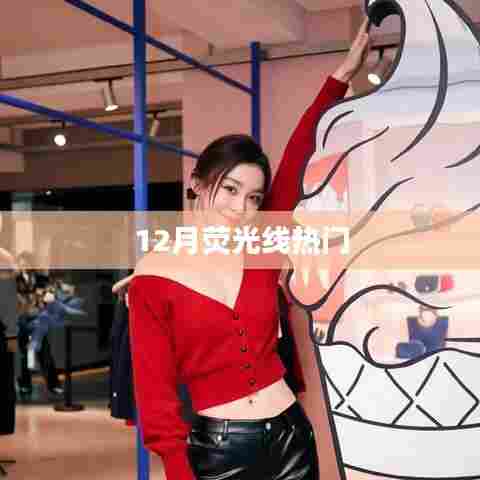 荧光线下的热门焦点，12月精彩瞬间回顾