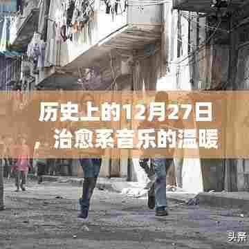 治愈系音乐温暖长曲，历史上的十二月二十七日回顾