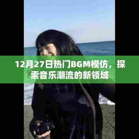 探索音乐潮流新领域,热门BGM模仿风潮来袭