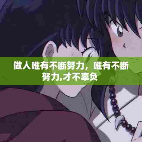 做人唯有不断努力，唯有不断努力,才不辜负 