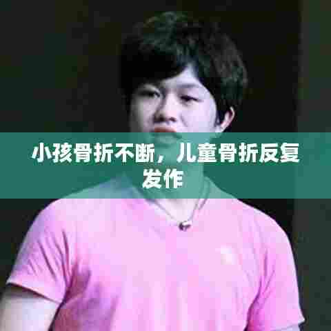 小孩骨折不断，儿童骨折反复发作 