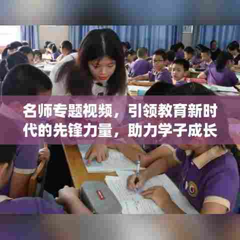 名师专题视频，引领教育新时代的先锋力量，助力学子成长之路