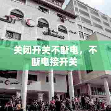 关闭开关不断电,不断电接开关