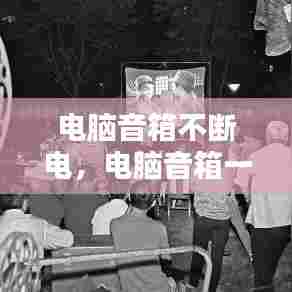 电脑音箱不断电，电脑音箱一通电就嗡嗡响已修好 