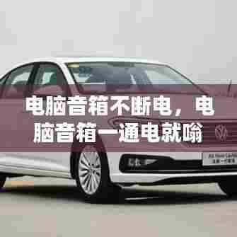 电脑音箱不断电,电脑音箱一通电就嗡嗡响已修好