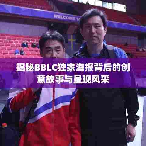 揭秘BBLC独家海报背后的创意故事与呈现风采