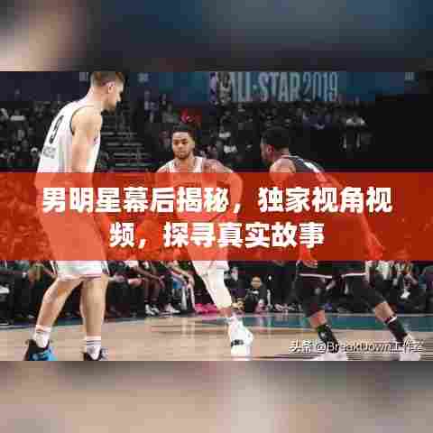 男明星幕后揭秘，独家视角视频，探寻真实故事