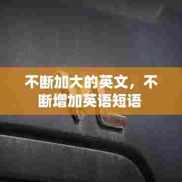 不断加大的英文，不断增加英语短语 