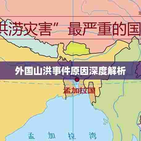 外国山洪事件原因深度解析