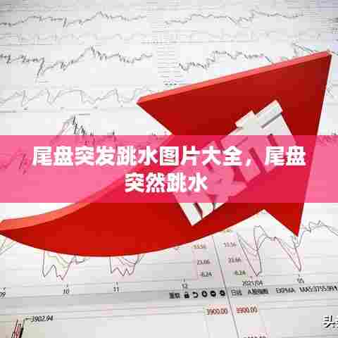 尾盘突发跳水图片大全，尾盘突然跳水 