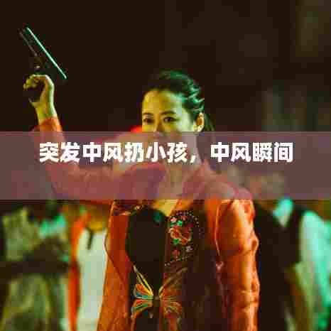 突发中风扔小孩,中风瞬间