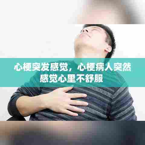 心梗突发感觉，心梗病人突然感觉心里不舒服 