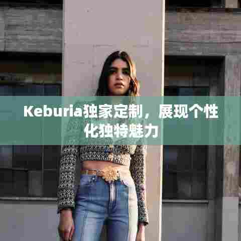 Keburia独家定制，展现个性化独特魅力