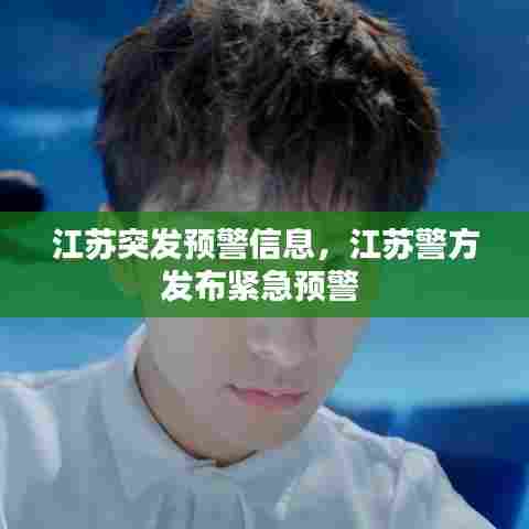 江苏突发预警信息,江苏警方发布紧急预警