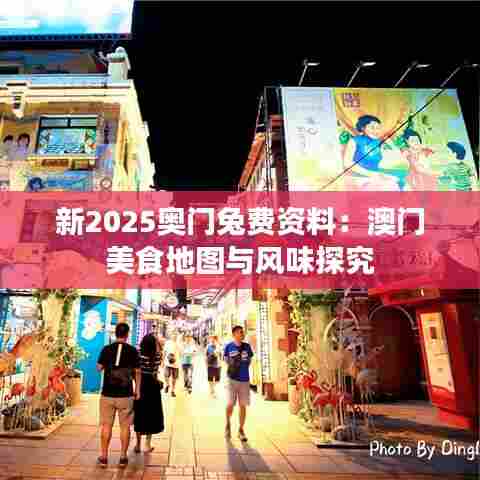 新2025奥门兔费资料：澳门美食地图与风味探究
