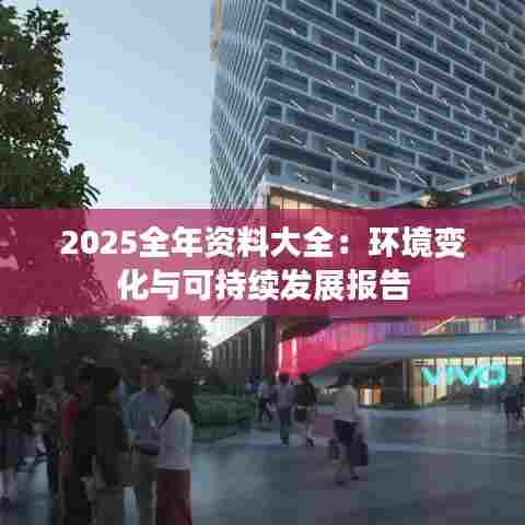 2025全年资料大全:环境变化与可持续发展报告