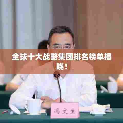 全球十大战略集团排名榜单揭晓！