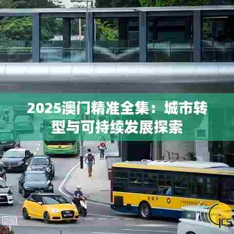 2025澳门精准全集：城市转型与可持续发展探索