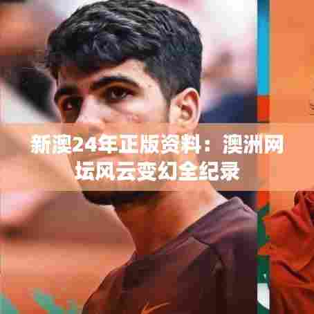 新澳24年正版资料：澳洲网坛风云变幻全纪录