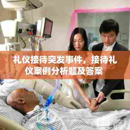 礼仪接待突发事件，接待礼仪案例分析题及答案 