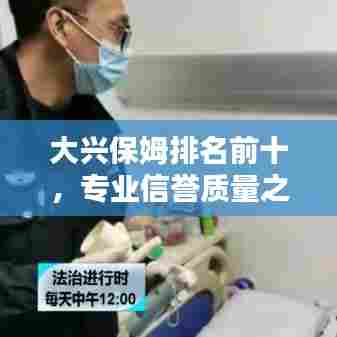 大兴保姆排名前十，专业信誉质量之选