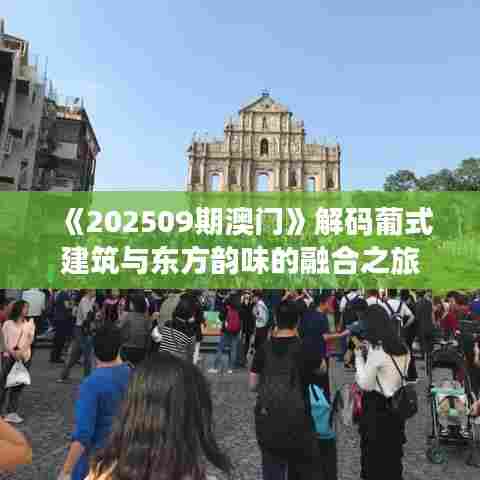 《202509期澳门》解码葡式建筑与东方韵味的融合之旅