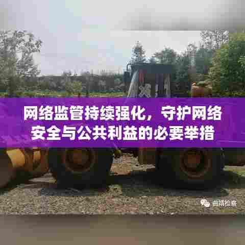 网络监管持续强化，守护网络安全与公共利益的必要举措