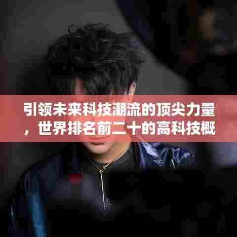 引领未来科技潮流的顶尖力量，世界排名前二十的高科技概览