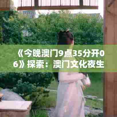 《今晚澳门9点35分开06》探索：澳门文化夜生活的精彩瞬间