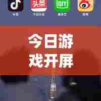 今日游戏开屏广告革新，潮流引领，全新体验开启