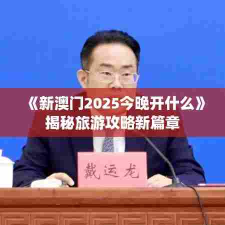 《新澳门2025今晚开什么》揭秘旅游攻略新篇章