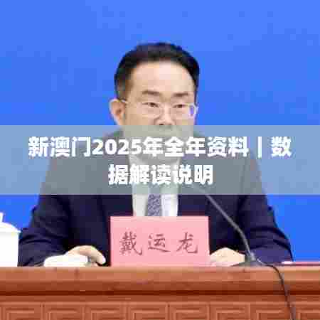 新澳门2025年全年资料｜数据解读说明