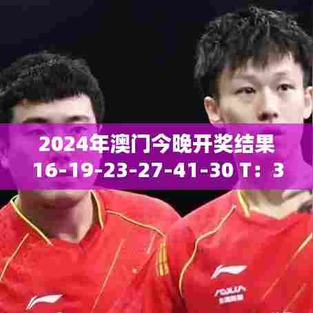 2024年澳门今晚开奖结果16-19-23-27-41-30 T：30