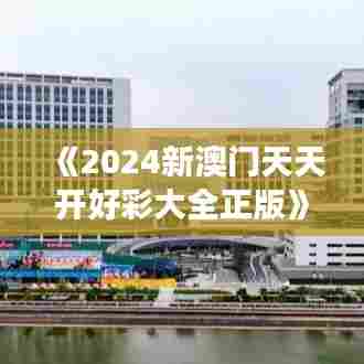《2024新澳门天天开好彩大全正版》｜助力行业发展的强大资源