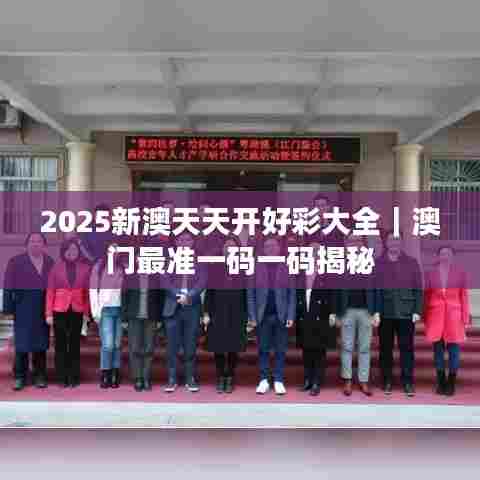 2025新澳天天开好彩大全｜澳门最准一码一码揭秘