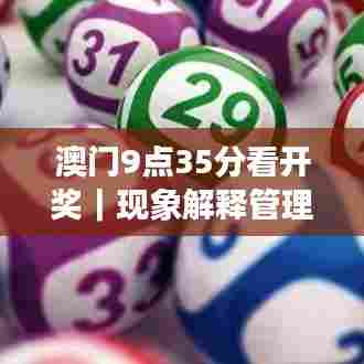 澳门9点35分看开奖|现象解释管理
