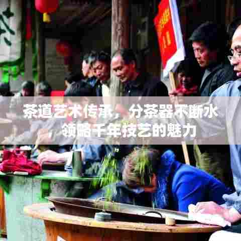 茶道艺术传承，分茶器不断水，领略千年技艺的魅力