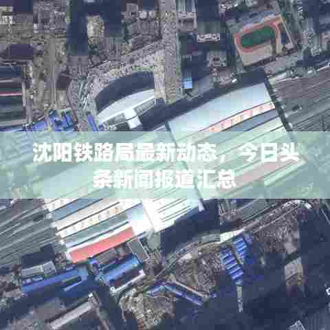 沈阳铁路局最新动态，今日头条新闻报道汇总