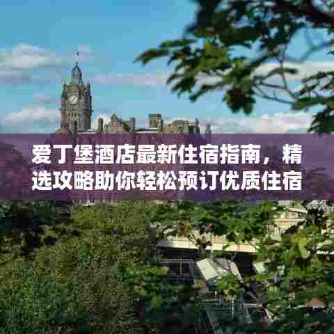 爱丁堡酒店最新住宿指南，精选攻略助你轻松预订优质住宿！