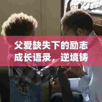 父爱缺失下的励志成长语录，逆境铸就辉煌人生