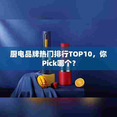 厨电品牌热门排行TOP10，你Pick哪个？