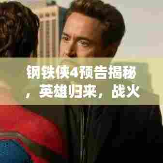 钢铁侠4预告揭秘，英雄归来，战火再燃！