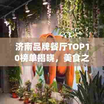 济南品牌餐厅TOP10榜单揭晓，美食之旅绝佳之选！
