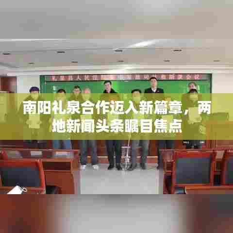 南阳礼泉合作迈入新篇章，两地新闻头条瞩目焦点