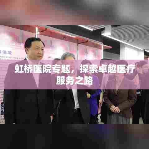 虹桥医院专题，探索卓越医疗服务之路