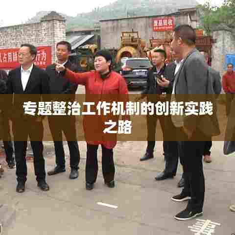 专题整治工作机制的创新实践之路