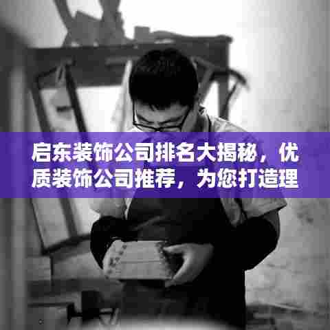 启东装饰公司排名大揭秘，优质装饰公司推荐，为您打造理想家居！