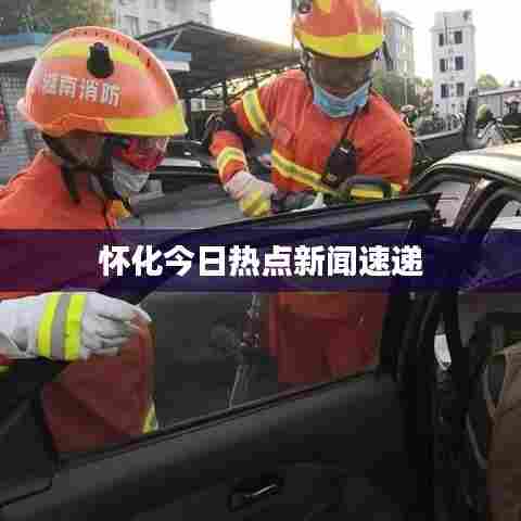 怀化今日热点新闻速递